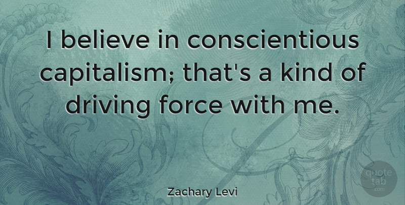 Zachary Levi Quote About Believe, Driving, Kind: I Believe In Conscientious Capitalism...