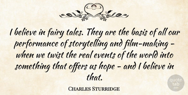 Charles Sturridge Quote About Basis, Believe, Hope, Offers, Performance: I Believe In Fairy Tales...