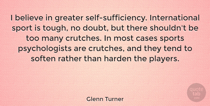 Glenn Turner Quote About Believe, Cases, Greater, Rather, Sports: I Believe In Greater Self...