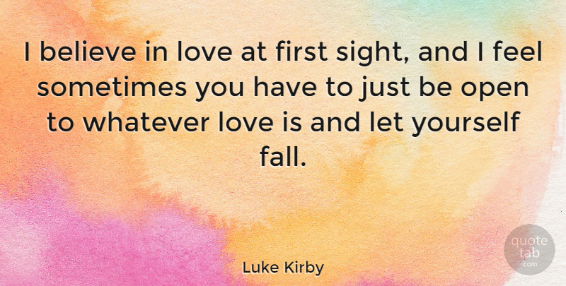 Luke Kirby Quote About Believe, Love, Open, Whatever: I Believe In Love At...