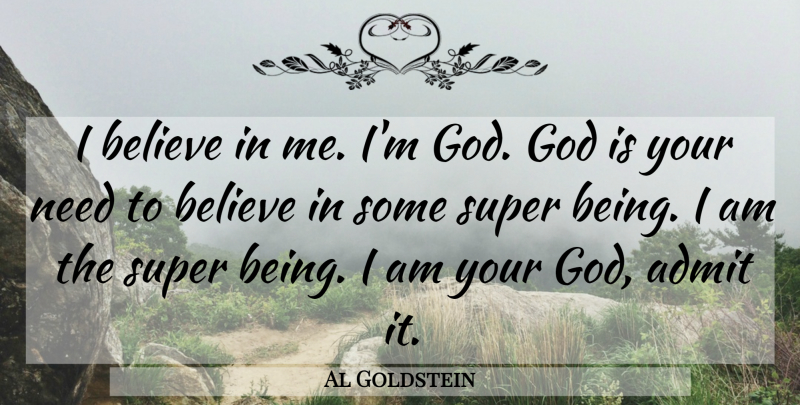 Al Goldstein Quote About Admit, Believe, God, Super: I Believe In Me Im...