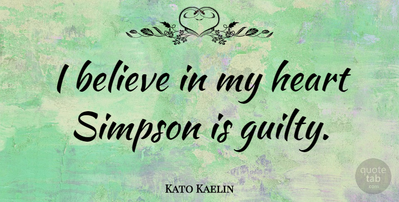 Kato Kaelin Quote About Believe, Heart, Guilty: I Believe In My Heart...