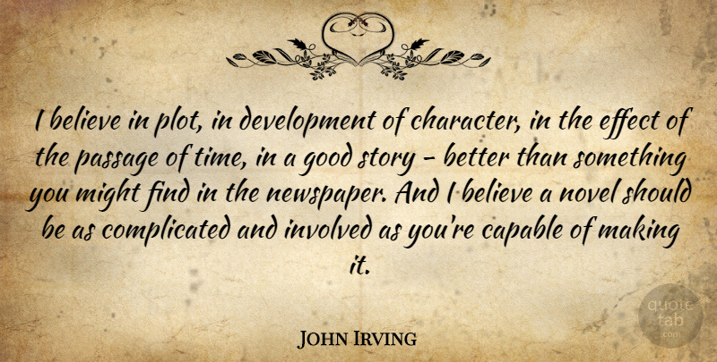 John Irving Quote About Believe, Character, Plot: I Believe In Plot In...