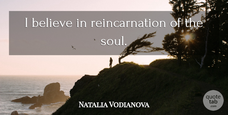 Natalia Vodianova Quote About Believe, Soul, Reincarnation: I Believe In Reincarnation Of...