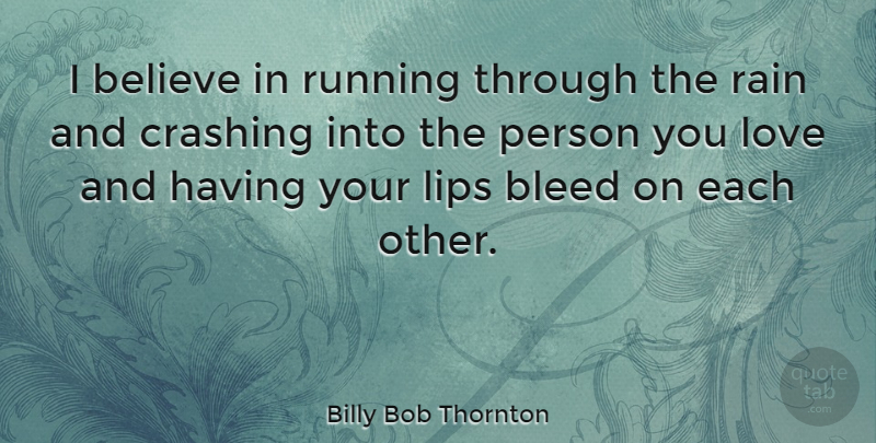 Billy Bob Thornton Quote About Running, Rain, Believe: I Believe In Running Through...