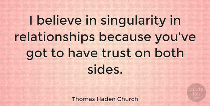 Thomas Haden Church Quote About Trust, Believe, Sides: I Believe In Singularity In...