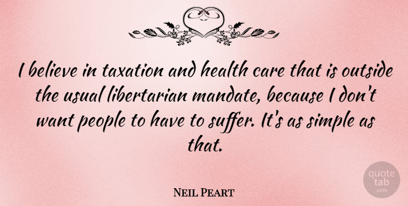 Neil Peart Quote About Believe, Health, Outside, People, Taxation: I Believe In Taxation And...