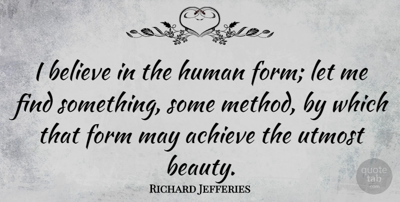 Richard Jefferies Quote About Beauty, Believe, Human, Utmost: I Believe In The Human...