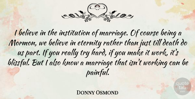 Donny Osmond Quote About Believe, Course, Death, Eternity, Marriage: I Believe In The Institution...