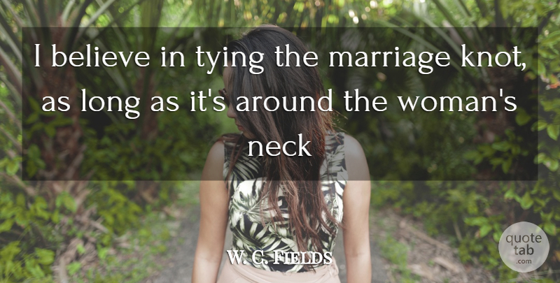 W. C. Fields Quote About Wedding, Believe, Long: I Believe In Tying The...