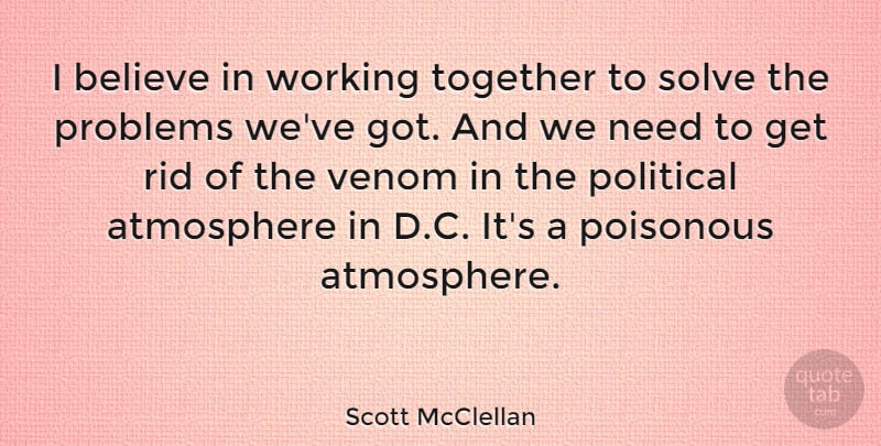 Scott McClellan Quote About Believe, Dark, Political: I Believe In Working Together...