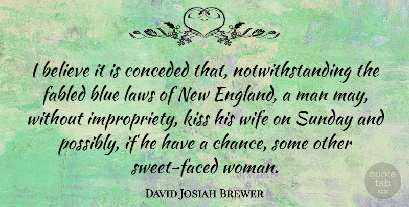 David Josiah Brewer Quote About Believe, Blue, Chance, Kiss, Laws: I Believe It Is Conceded...