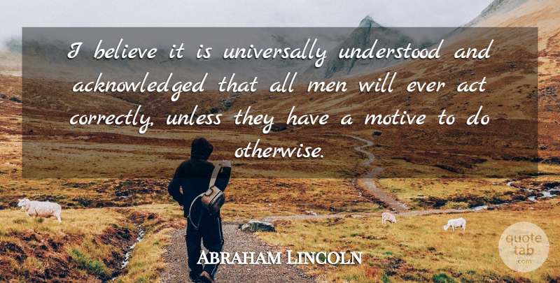Abraham Lincoln Quote About Believe, Men, Understood, Unless: I Believe It Is Universally...