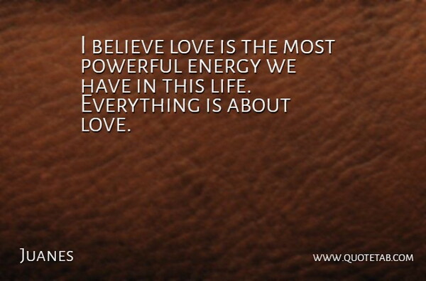 Juanes Quote About Powerful, Believe, Love Is: I Believe Love Is The...