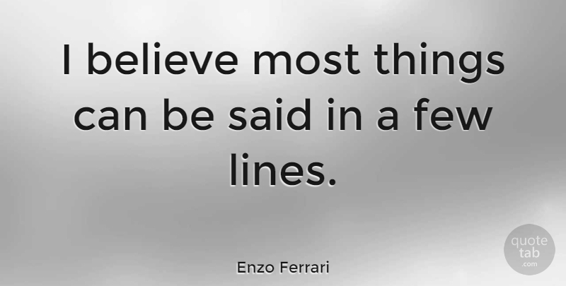 Enzo Ferrari Quote About Believe, Lines, I Believe: I Believe Most Things Can...