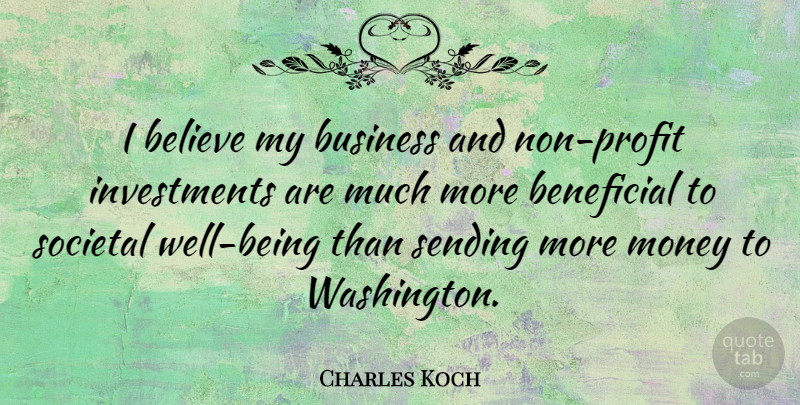 Charles Koch Quote About Believe, Investment, Profit: I Believe My Business And...