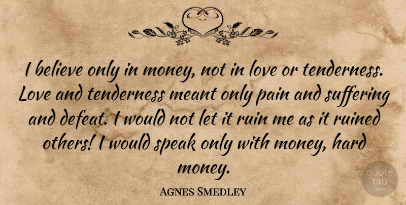 Agnes Smedley Quote About Money, Pain, Believe: I Believe Only In Money...