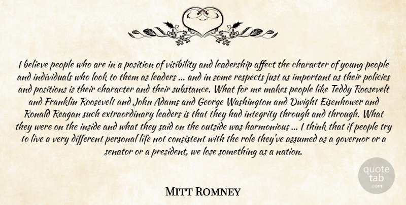 Mitt Romney Quote About Affect, Assumed, Believe, Character, Consistent: I Believe People Who Are...