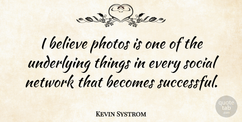 Kevin Systrom Quote About Believe, Successful, Entrepreneur: I Believe Photos Is One...