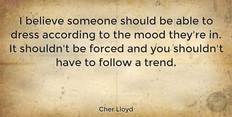 Cher Lloyd Quote About Believe, Trends, Able: I Believe Someone Should Be...