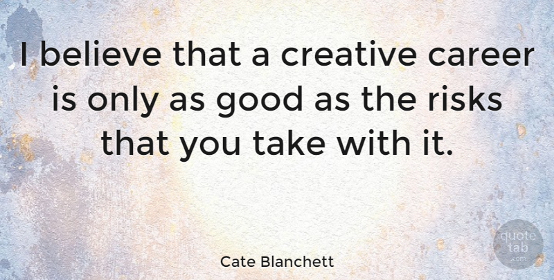 Cate Blanchett Quote About Believe, Careers, Creative: I Believe That A Creative...