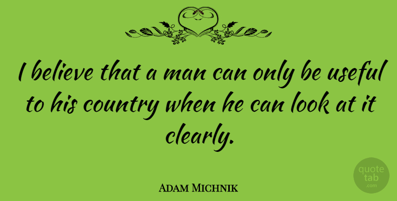 Adam Michnik Quote About Country, Believe, Men: I Believe That A Man...