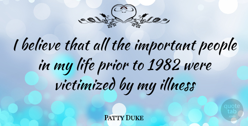 Patty Duke Quote About Believe, People, Important: I Believe That All The...