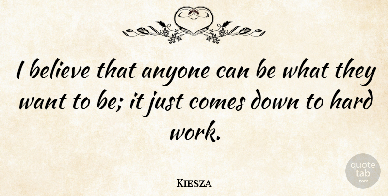Kiesza Quote About Anyone, Believe, Hard, Work: I Believe That Anyone Can...
