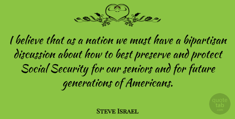 Steve Israel Quote About Believe, Best, Bipartisan, Discussion, Future: I Believe That As A...