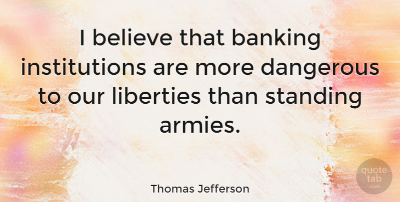 Thomas Jefferson Quote About Money, Believe, Army: I Believe That Banking Institutions...
