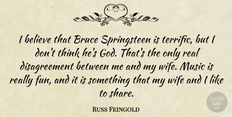 Russ Feingold Quote About Fun, Real, Believe: I Believe That Bruce Springsteen...