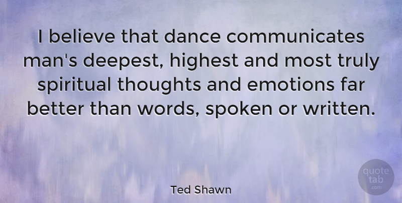Ted Shawn Quote About Dance, Spiritual, Believe: I Believe That Dance Communicates...