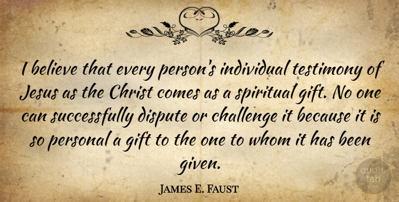 James E. Faust Quote About Believe, Christ, Dispute, Individual, Jesus: I Believe That Every Persons...