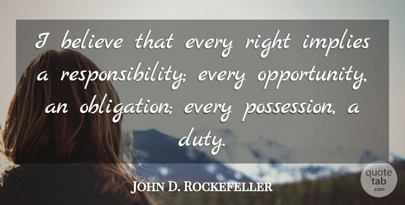 John D. Rockefeller Quote About Believe: I Believe That Every Right...