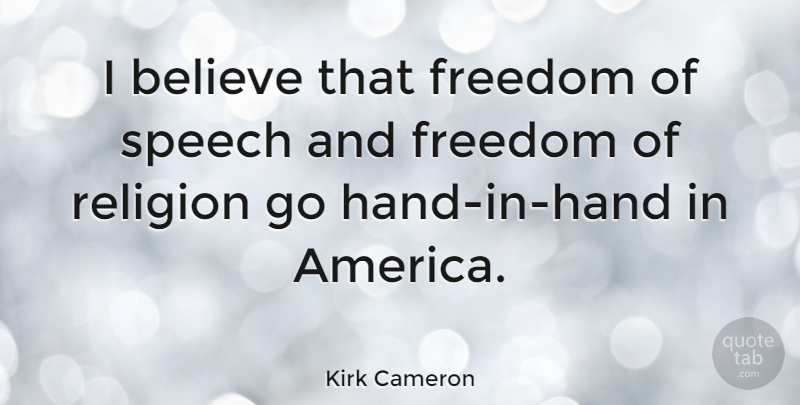 Kirk Cameron Quote About Believe, Hands, America: I Believe That Freedom Of...
