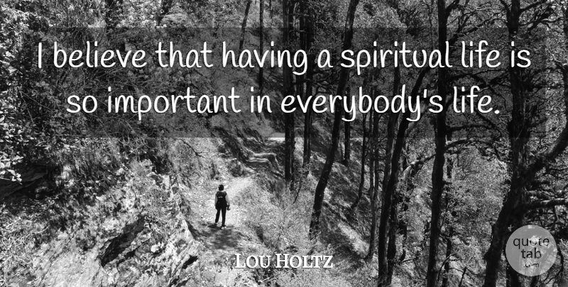 Lou Holtz Quote About Spiritual, Believe, Important: I Believe That Having A...