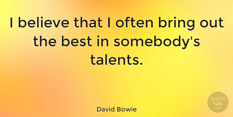 David Bowie Quote About Believe, Talent, I Believe: I Believe That I Often...