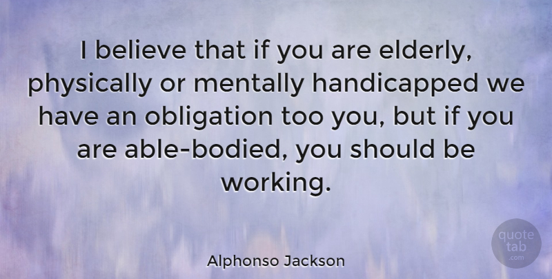 Alphonso Jackson Quote About Believe, Mentally, Physically: I Believe That If You...