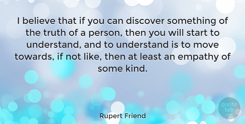 Rupert Friend Quote About Moving, Believe, Empathy: I Believe That If You...