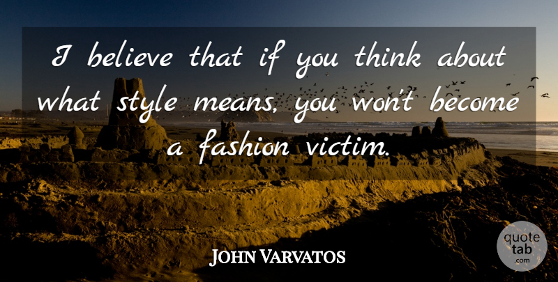 John Varvatos Quote About Fashion, Believe, Mean: I Believe That If You...