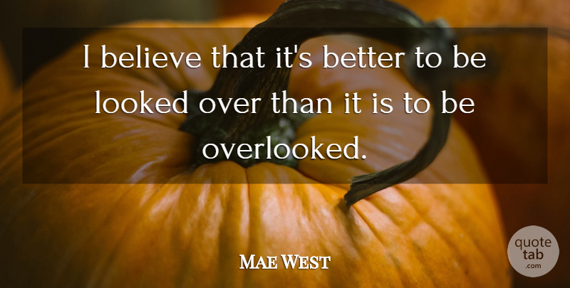 Mae West Quote About Believe, Looked: I Believe That Its Better...