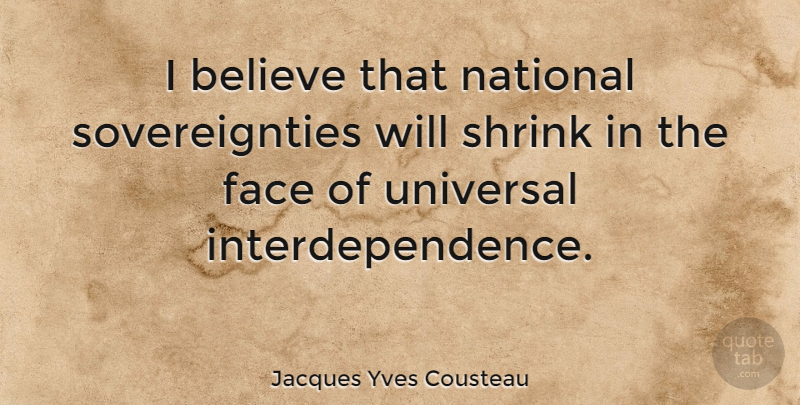 Jacques Yves Cousteau Quote About Believe, Faces, Sovereignty: I Believe That National Sovereignties...