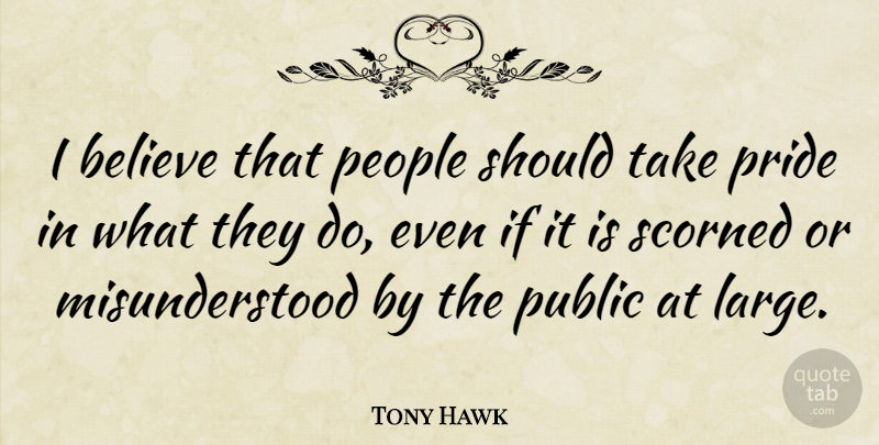 Tony Hawk Quote About Believe, Pride, People: I Believe That People Should...
