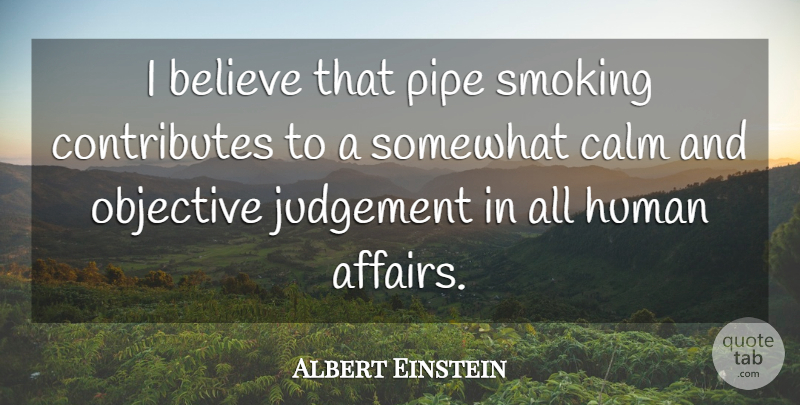 Albert Einstein Quote About Believe, Smoking, Judgement: I Believe That Pipe Smoking...