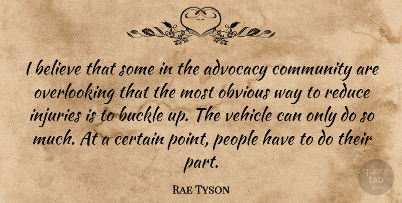 Rae Tyson Quote About Advocacy, Believe, Certain, Community, Injuries: I Believe That Some In...