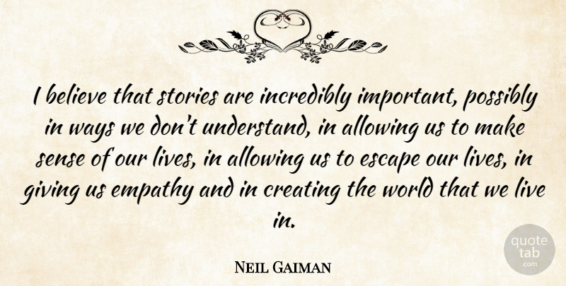 Neil Gaiman Quote About Believe, Creating, Giving: I Believe That Stories Are...