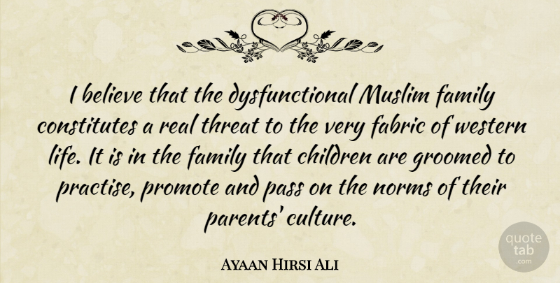 Ayaan Hirsi Ali Quote About Children, Real, Believe: I Believe That The Dysfunctional...
