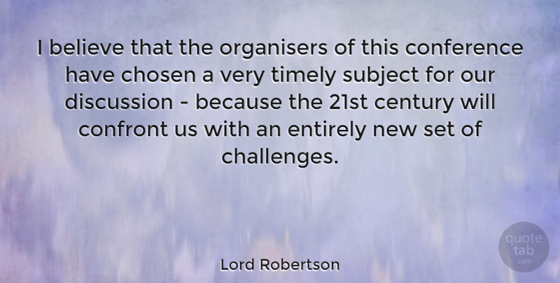 Lord Robertson Quote About Believe, Century, Chosen, Confront, Discussion: I Believe That The Organisers...