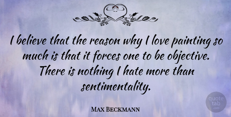 Max Beckmann Quote About Believe, Forces, Love, Reason: I Believe That The Reason...