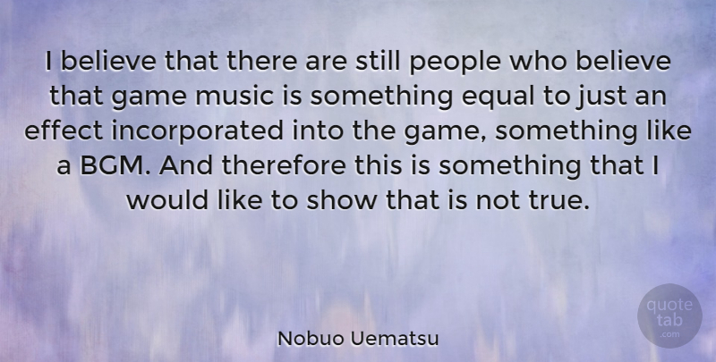 Nobuo Uematsu Quote About Believe, Games, People: I Believe That There Are...
